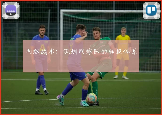 网球战术：深圳网球队的转换体系